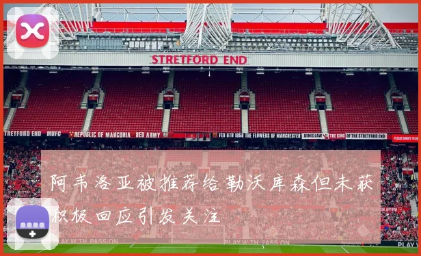 阿韦洛亚被推荐给勒沃库森但未获积极回应引发关注