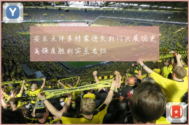 安东点评多特蒙德失利门兴展现更高强度胜利实至名归