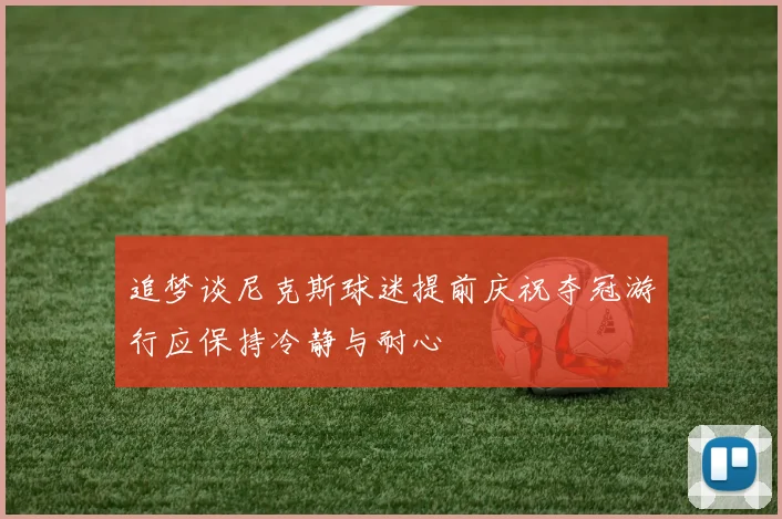 追梦谈尼克斯球迷提前庆祝夺冠游行应保持冷静与耐心