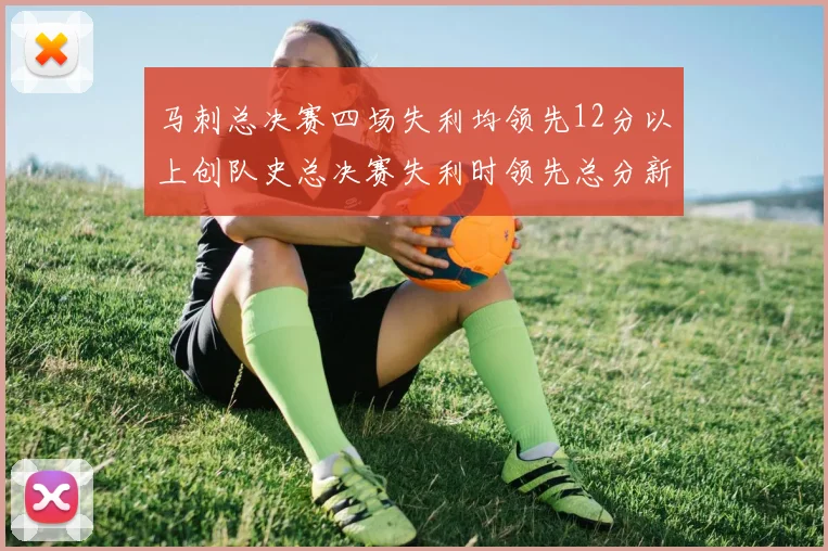 马刺总决赛四场失利均领先12分以上创队史总决赛失利时领先总分新纪录